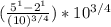 (\frac{5^{1}-2^{1}}{(10)^{3/4} })*10^{3/4}