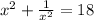 {x}^{2} + \frac{1}{ {x}^{2} } = 18