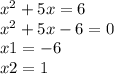 {x}^{2} + 5x = 6 \\ {x}^{2} + 5x - 6 = 0 \\ x1 = - 6 \\ x2 = 1