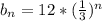 b_n = 12*(\frac{1}{3} )^n