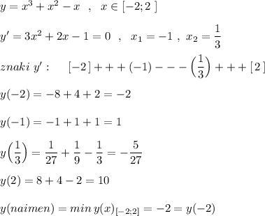 y=x^3+x^2-x\ \ ,\ \ x\in [-2;2\ ]\\\\y'=3x^2+2x-1=0\ \ ,\ \ x_1=-1\ ,\ x_2=\dfrac{1}{3}\\\\znaki\ y':\ \ \ \ [-2\, ]+++(-1)---\Big(\dfrac{1}{3}\Big )+++[\, 2\, ]\\\\y(-2)=-8+4+2=-2\\\\y(-1)=-1+1+1=1\\\\y\Big(\dfrac{1}{3}\Big)=\dfrac{1}{27}+\dfrac{1}{9}-\dfrac{1}{3}=-\dfrac{5}{27}\\\\y(2)=8+4-2=10\\\\y(naimen)=min\, y(x)_{[-2;2]}=-2=y(-2)