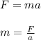 F = ma\\\\m = \frac{F}{a}