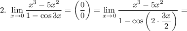 2. \ \displaystyle \lim_{x \to 0} \dfrac{x^{3} - 5x^{2}}{1 - \cos 3x} = \left(\dfrac{0}{0} \right) = \lim_{x \to 0} \dfrac{x^{3} - 5x^{2}}{1 - \cos \left(2 \cdot \dfrac{3x}{2} \right)} =