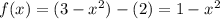 f(x) = (3-x^2)-(2) = 1 - x^2