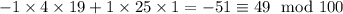 -1\times 4\times 19+1\times 25\times 1=-51\equiv 49\mod100