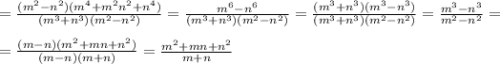 =\frac{(m^2-n^2)(m^4+m^2n^2+n^4)}{(m^3+n^3)(m^2-n^2)} =\frac{m^6-n^6}{(m^3+n^3)(m^2-n^2)} =\frac{(m^3+n^3)(m^3-n^3)}{(m^3+n^3)(m^2-n^2)} =\frac{m^3-n^3}{m^2-n^2}= \\ \\ = \frac{(m-n)(m^2+mn+n^2)}{(m-n)(m+n)} =\frac{m^2+mn+n^2}{m+n}