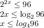 2^{2x}\le96\\2x\le\log_296\\x\le log_496