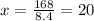 x = \frac{168}{8.4} = 20