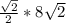 \frac{\sqrt{2}}{2} * 8\sqrt{2}