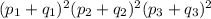 (p_{1}+q_{1} )^{2} (p_{2}+q_{2} )^{2} (p_{3}+q_{3} )^{2}