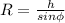 R=\frac{h}{sin\phi}