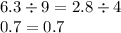 6.3 \div 9 = 2.8 \div 4 \\ 0.7 = 0.7