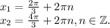 x_1=\frac{2\pi }{3} +2\pi n\\x_2=\frac{4\pi }{3} +2\pi n, n\in \mathbb Z.