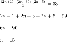 \frac{(2n+1)+(2n+3)+(2n+5)}{3}=33\\\\ 2n+1+2n+3+2n+5=99\\\\6n=90\\\\n=15