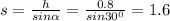 s=\frac{h}{sin\alpha } =\frac{0.8}{sin30^0} =1.6