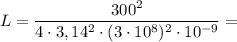 L = \dfrac{300 {}^{2} }{4 \cdot 3,14 {}^{2} \cdot (3 \cdot 10 {}^{8} ) {}^{2} \cdot 10 {}^{ - 9} } =