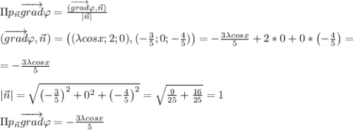 \Pi p_{\vec{n}}\overrightarrow{grad }\varphi=\frac{(\overrightarrow{grad }\varphi, \vec{n})}{|\vec{n}|} \\ \\ (\overrightarrow{grad }\varphi, \vec{n})=\left((\lambda cosx; 2; 0),(-\frac{3}{5} ; 0; -\frac{4}{5} )\right)=-\frac{3\lambda cosx}{5} +2*0+0*\left( -\frac{4}{5} \right)=\\ \\ =-\frac{3\lambda cosx}{5} \\ \\|\vec{n}|=\sqrt{\left( -\frac{3}{5} \right)^2+0^2+\left( -\frac{4}{5} \right)^2}=\sqrt{\frac{9}{25} +\frac{16}{25} } =1 \\ \\ \Pi p_{\vec{n}}\overrightarrow{grad }\varphi=-\frac{3\lambda cosx}{5}