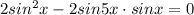 2sin^2x-2sin5x\cdot sinx=0