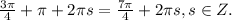 \frac{3\pi}{4}+\pi +2 \pi s=\frac{7\pi}{4} +2 \pi s, s \in Z.