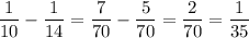 \dfrac{1}{10}-\dfrac{1}{14}=\dfrac{7}{70}-\dfrac{5}{70}=\dfrac{2}{70}=\dfrac{1}{35}