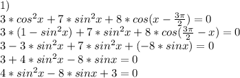 1)\\3*cos^2x+7*sin^2x+8*cos(x-\frac{3\pi }{2})=0\\ 3*(1-sin^2x)+7*sin^2x+8*cos(\frac{3\pi }{2}-x)=0\\3-3*sin^2x+7*sin^2x+(-8*sinx)=0\\ 3+4*sin^2x-8*sinx=0\\4*sin^2x-8*sinx+3=0