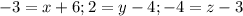 -3=x+6; 2=y-4; -4=z-3