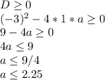 D\geq 0 \\ (-3)^2-4*1*a\geq 0 \\ 9-4a\geq 0 \\ 4a\leq 9 \\ a\leq 9/4 \\ a\leq 2.25