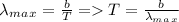 \lambda _m_a_x=\frac{b}{T} = T=\frac{b}{\lambda _m_a_x}