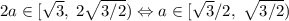 2a\in [\sqrt{3},\;2\sqrt{3/2})\Leftrightarrow a\in[\sqrt{3}/2,\;\sqrt{3/2})