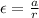 \epsilon=\frac{a}{r}