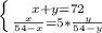 \left \{ {{x+y=72} \atop {\frac{x}{54-x}=5*\frac{y}{54-y} }} \right.