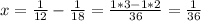 x=\frac{1}{12}-\frac{1}{18}= \frac{1*3-1*2}{36}= \frac{1}{36}