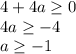 4+4a\geq 0 \\ 4a\geq-4 \\ a\geq -1