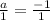 \frac{a}{1}=\frac{-1}{1}