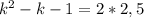 k^2-k-1=2*2,5