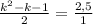 \frac{k^2-k-1}{2}=\frac{2,5}{1}