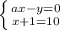 \left \{ {{ax-y=0} \atop {x+1=10}} \right.