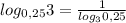 log_{0,25}3=\frac{1}{log_{3}0,25}