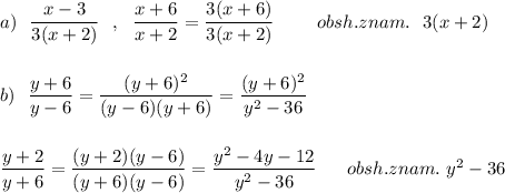 a)\ \ \dfrac{x-3}{3(x+2)}\ \ ,\ \ \dfrac{x+6}{x+2}=\dfrac{3(x+6)}{3(x+2)}\ \ \ \ \ \ \ obsh.znam.\ \ 3(x+2)\\\\\\b)\ \ \dfrac{y+6}{y-6}=\dfrac{(y+6)^2}{(y-6)(y+6)}=\dfrac{(y+6)^2}{y^2-36}\\\\\\\dfrac{y+2}{y+6}=\dfrac{(y+2)(y-6)}{(y+6)(y-6)}=\dfrac{y^2-4y-12}{y^2-36}\ \ \ \ \ obsh.znam.\ y^2-36