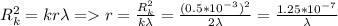 R_k^2=kr\lambda = r=\frac{R_k^2}{k\lambda}=\frac{(0.5*10^-^3)^2}{2\lambda}=\frac{1.25*10^-^7}{\lambda}