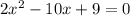 2x^2-10x+9=0