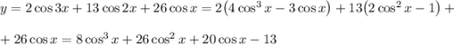 y=2\cos 3x+13\cos 2x+26\cos x=2\big(4\cos ^3x-3\cos x\big)+13\big(2\cos^2x-1\big)+\\ \\ +26\cos x=8\cos^3x+26\cos^2x+20\cos x-13