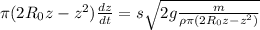 \pi (2R_0z-z^2)\frac{dz}{dt}=s\sqrt{2g\frac{m}{\rho \pi (2R_0z-z^2)} }