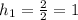 h_1=\frac{2}{2}=1