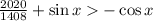 \frac{2020}{1408}+\sin x-\cos x