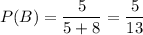 P(B)=\dfrac{5}{5+8}= \dfrac{5}{13}