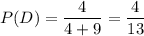 P(D)=\dfrac{4}{4+9}= \dfrac{4}{13}