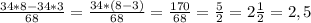 \frac{34*8-34*3}{68} =\frac{34*(8-3)}{68} =\frac{170}{68} =\frac{5}{2} =2\frac{1}{2} =2,5