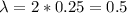 \lambda=2*0.25=0.5