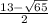 \frac{13-\sqrt{65} }{2}